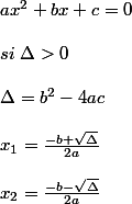 ax^2+bx+c=0\\\\si\; \Delta > 0\\\\\Delta =b^2-4ac\\\\x_1=\frac{-b+\sqrt{\Delta }}{2a}\\\\x_2=\frac{-b-\sqrt{\Delta }}{2a}